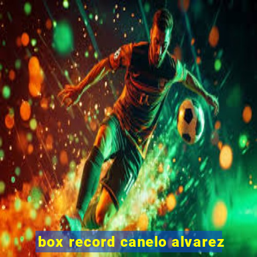 box record canelo alvarez